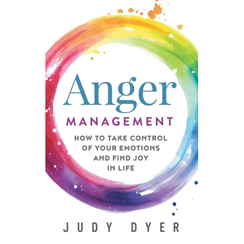 Anger Management: How to Take Control of Your Emotions and Find Joy in Life