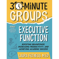 30-Minute Groups: Executive Function: Boosting Brainpower, Increasing Productivity, and Achieving Academic Success