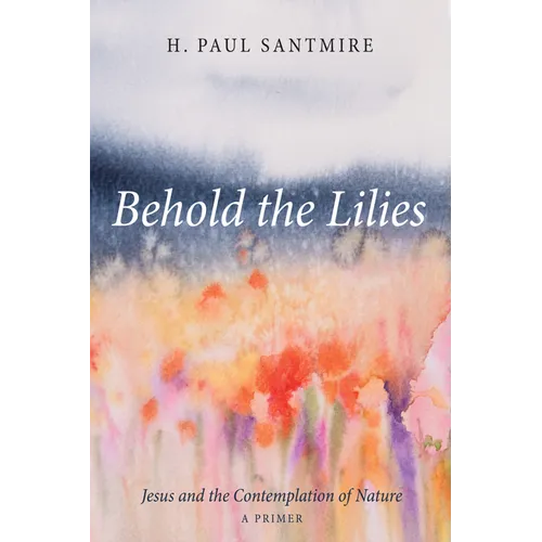 Behold the Lilies: Jesus and the Contemplation of Nature--A Primer