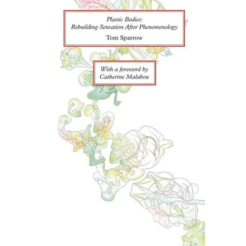 Plastic Bodies: Rebuilding Sensation After Phenomenology