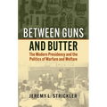 Between Guns and Butter: The Modern Presidency and the Politics of Warfare and Welfare