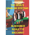 The Devil's Gambling Systems: the Real Strategies of Beating the Casino by Breaking Blackjack, Defying Roulette and Aceing Baccarat