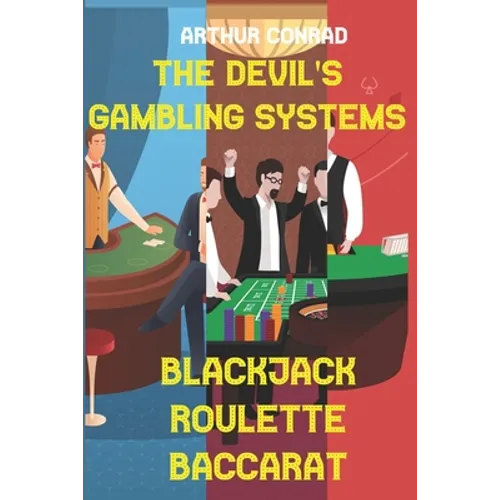 The Devil's Gambling Systems: the Real Strategies of Beating the Casino by Breaking Blackjack, Defying Roulette and Aceing Baccarat