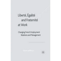 Liberté, Egalité and Fraternité at Work: Changing French Employment Relations and Management