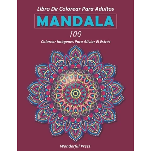Mandala: Libro de Colorear para Adultos / 100 mandalas de colorear para aliviar el estrés y lograr una profunda sensación de calma y bienestar.