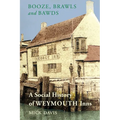 Booze, Brawls and Bawds: A Social History of Weymouth Inns, ca.1700-1939