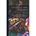 The Deluge and Its Cause: Being an Explanation of the Annular Theory of the Formation of the Earth, With Special Reference to the Flood and the