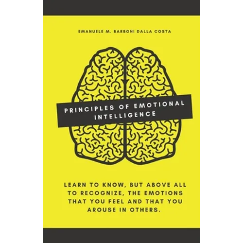 Principles of Emotional Intelligence: Learn to know, but above all to recognize, the emotions that you feel and that you arouse in others.