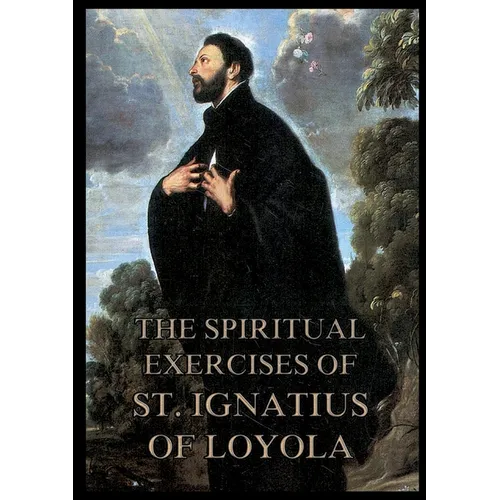 The Spiritual Exercises of St. Ignatius of Loyola: Biographically Annotated Edition