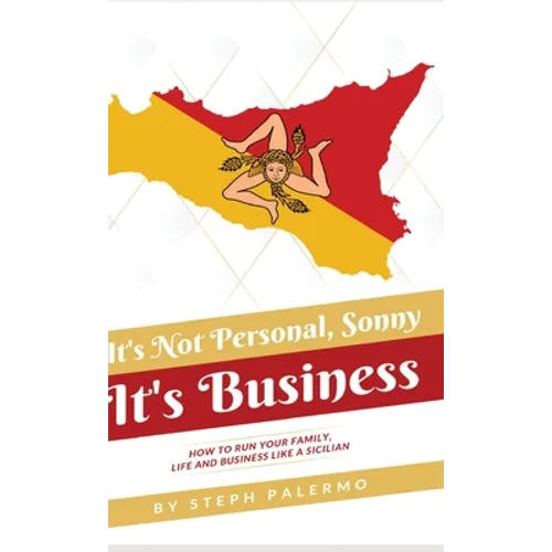 It's Not Personal, Sonny. It's Business: How to run your family, life and business like a Sicilian