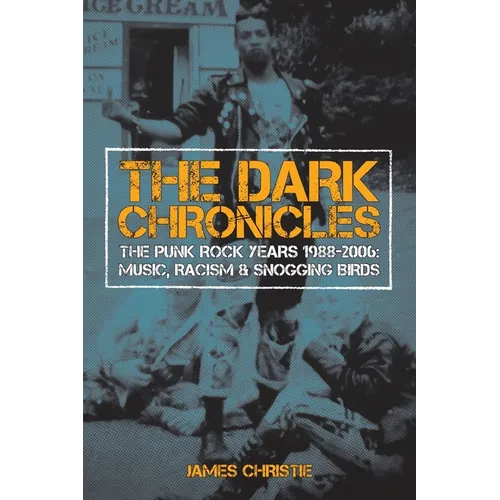 The Dark Chronicles: The Punk Rock Years 1988-2006: Music, Racism & Snogging Birds