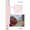 Émergence d'une pratique sage femme au Québec: "être la"