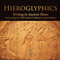 Hieroglyphics: Writing in Ancient Times Ancient Egypt for Kids Grade 4 Children's Ancient History