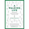 A Walking Life: Reclaiming Our Health and Our Freedom One Step at a Time