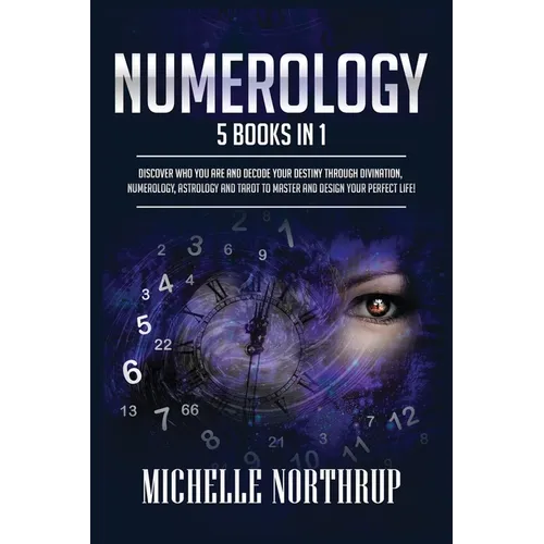 Numerology: 5 Books in 1: Discover Who You Are and Decode Your Destiny through Divination, Numerology, Astrology and Tarot to Master and Design Your P