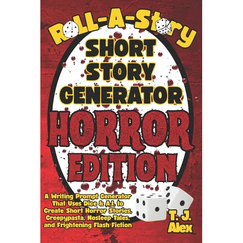 Roll-A-Story Short Story Generator - Horror Edition: A Writing Prompt Generator That Uses Dice & A.I. to Create Short Horror Stories, Creepypasta, Nos