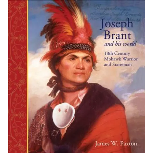 Joseph Brant and His World: Eighteenth-Century Mohawk Warrior and Statesman