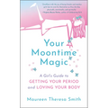 Your Moontime Magic: A Girl's Guide to Getting Your Period and Loving Your Body