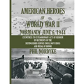 American Heroes of World War II: Normandy June 6, 1944