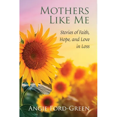 Mothers Like Me: Stories of Faith, Hope, and Love in Loss