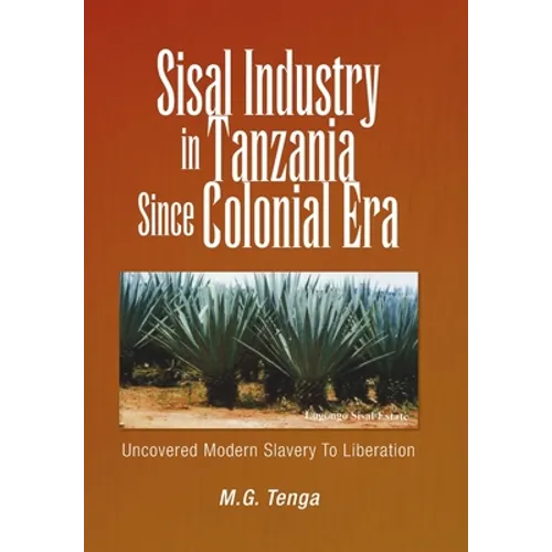 Sisal Industry in Tanzania Since Colonial Era: Uncovered Modern Slavery to Liberation