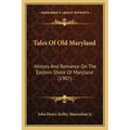 Tales Of Old Maryland: History And Romance On The Eastern Shore Of Maryland (1907)