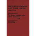 Southern Workers and Their Unions, 1880-1975: Selected Papers, the Second Southern Labor History Conference, 1978