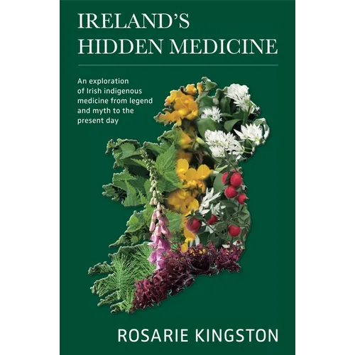 Ireland's Hidden Medicine: An Exploration of Irish Indigenous Medicine from Legend and Myth to the Present Day