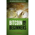 Bitcoin for Beginners: How to Buy Bitcoins, Sell Bitcoins, and Invest in Bitcoins