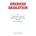 American Absolutism: The Psychological Origins of Conspiracism, Cultural War, and The Rise of Dictators