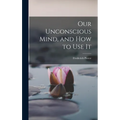 Our Unconscious Mind, and How to Use It