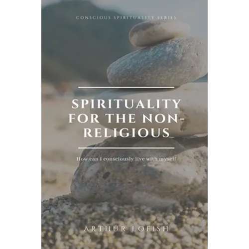 Spirituality for the Non-Religious: How can I consciously live with myself