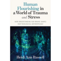 Human Flourishing in a World of Trauma and Stress: How Understanding Our Brains Shapes Our Theological Anthropology