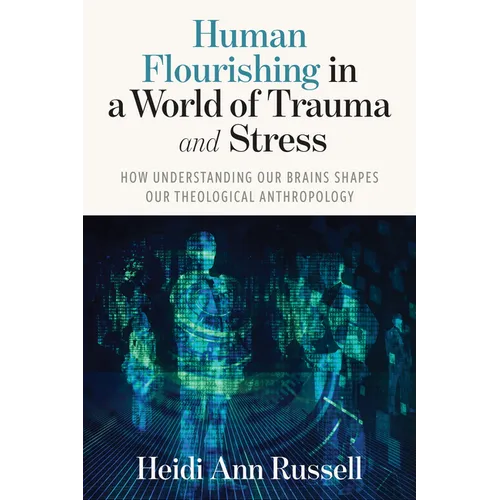 Human Flourishing in a World of Trauma and Stress: How Understanding Our Brains Shapes Our Theological Anthropology
