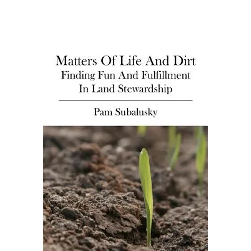 Matters of Life and Dirt: Finding Fun and Fulfillment in Land Stewardship