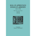 Roll of Apprentices, Burgh of Aberdeen, 1622-1796. Three Parts in One Volume: 1622-1699, 1700-1750, 1751-1796
