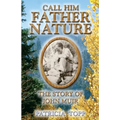 Call Him Father Nature: The Story of John Muir