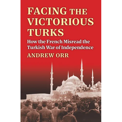 Facing the Victorious Turks: How the French Misread the Turkish War of Independence