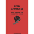 Lead and Roses: Love Songs at the End of the World