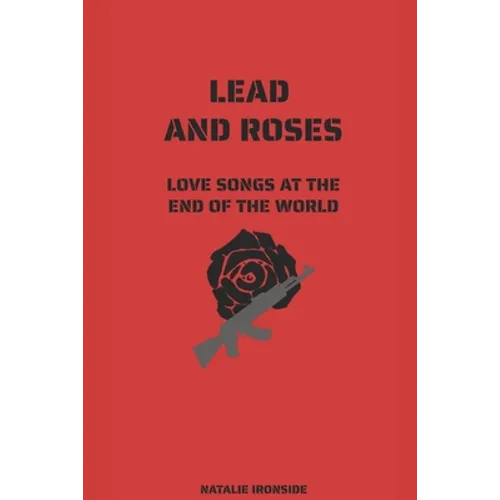 Lead and Roses: Love Songs at the End of the World