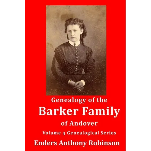 Genealogy of the Barker Family of Andover: Volume 4 Genealogical Series