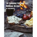50 Camping Cuisine: Easy Outdoor Recipes