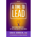 A Time to Lead: Mastering Your Self . . . So You Can Master Your World