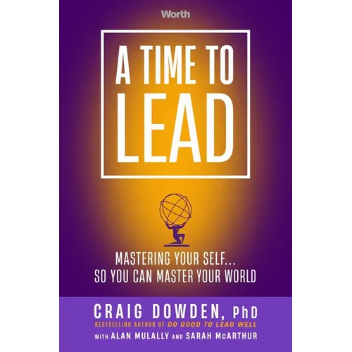 A Time to Lead: Mastering Your Self . . . So You Can Master Your World