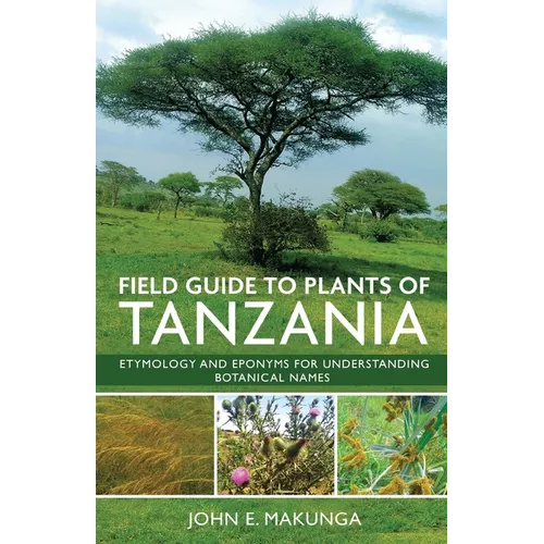 Field Guide to Plants of Tanzania Etymology and Eponyms for Understanding Botanical Names