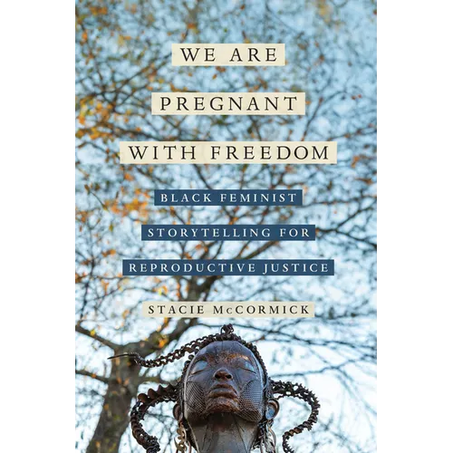 We Are Pregnant with Freedom: Black Feminist Storytelling for Reproductive Justice Volume 13