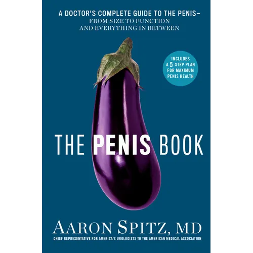 The Penis Book: A Doctor's Complete Guide to the Penis--From Size to Function and Everything in Between