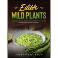 Edible Wild Plants: Over 111 Natural Foods and Over 22 Plant- Based Recipes On A Budget For 2021