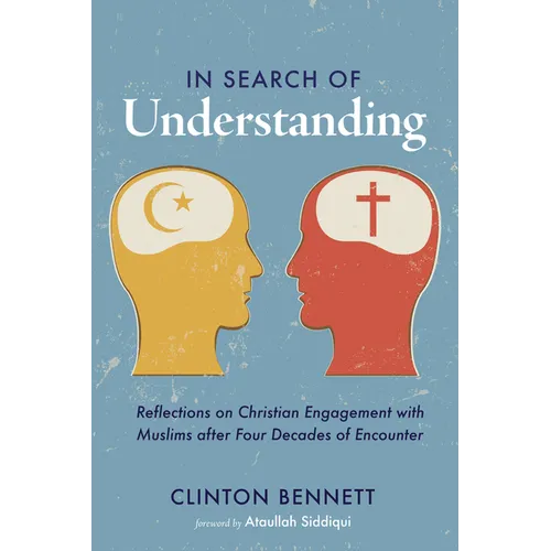 In Search of Understanding: Reflections on Christian Engagement with Muslims After Four Decades of Encounter
