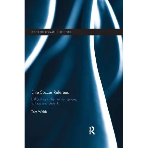 Elite Soccer Referees: Officiating in the Premier League, La Liga and Serie A